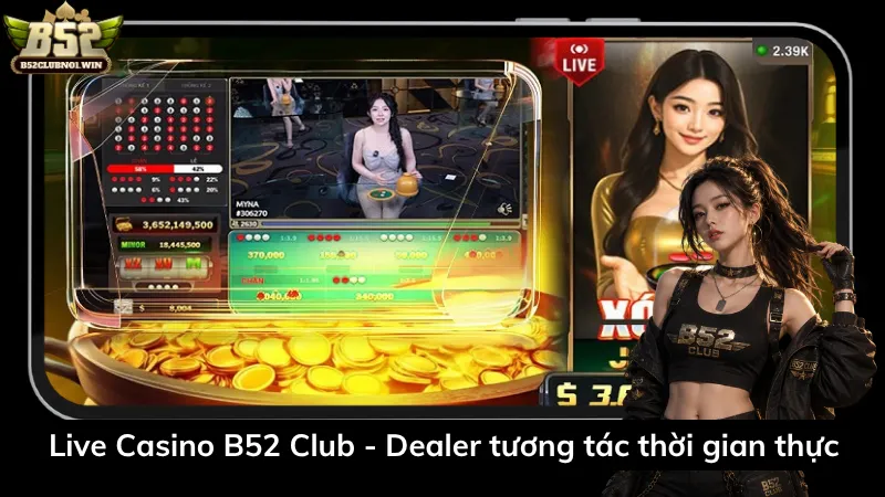 Live Casino B52 Club - Dealer tương tác thời gian thực