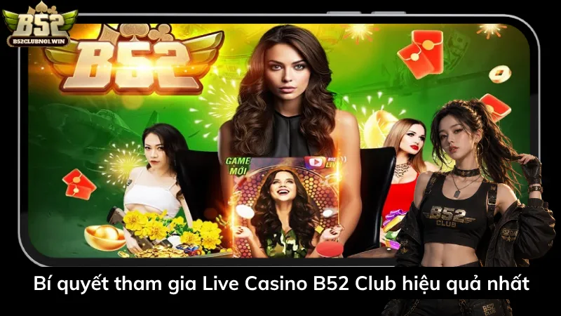 Bí quyết tham gia Live Casino B52 Club hiệu quả nhất