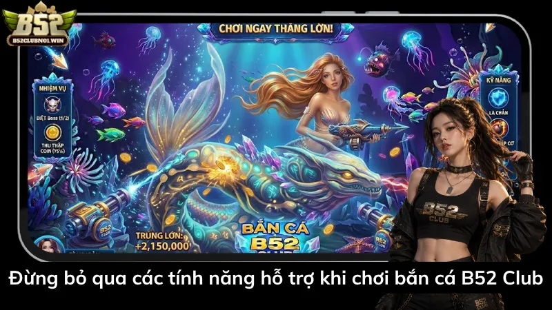 Đừng bỏ qua các tính năng hỗ trợ khi chơi bắn cá B52 Club