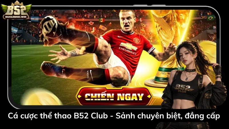 Cá cược thể thao B52 Club - Sảnh chuyên biệt, đẳng cấp