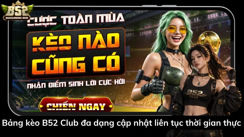 Bảng kèo B52 Club đa dạng cập nhật liên tục thời gian thực