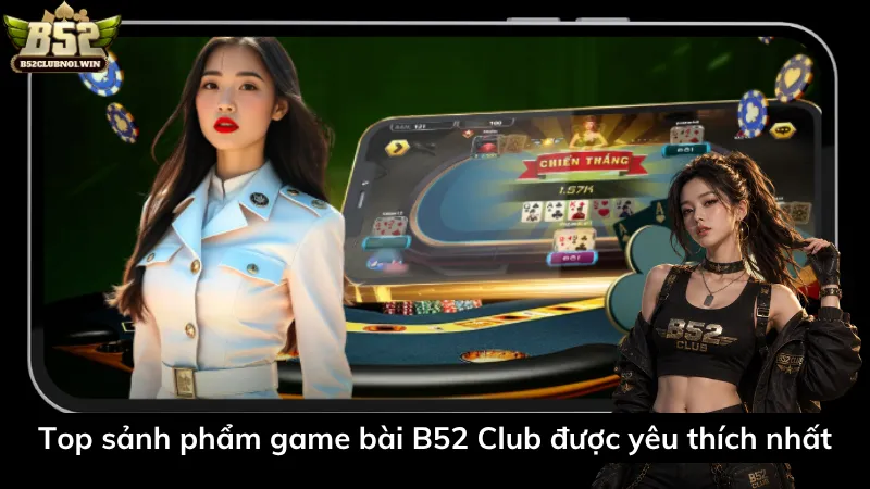 Top sản phẩm game bài B52 Club được yêu thích nhất