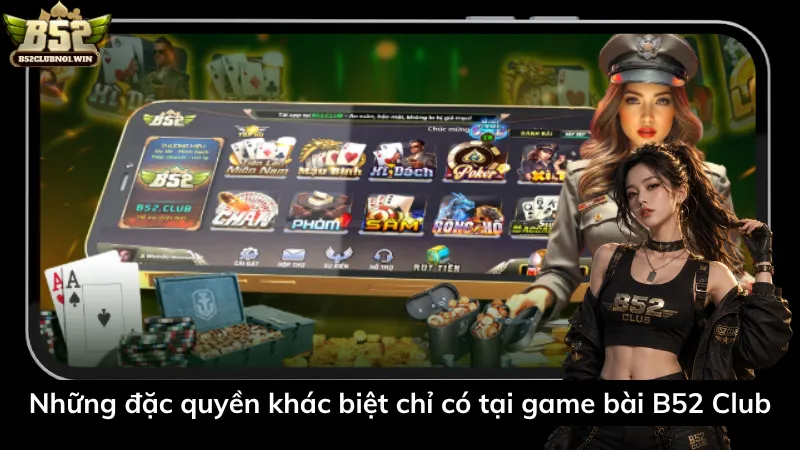 Những đặc quyền khác biệt chỉ có tại game bài B52 Club