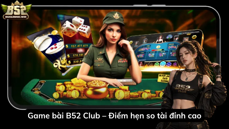 Game bài B52 Club – Điểm hẹn so tài đỉnh cao