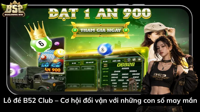 Lô đề B52 Club – Cơ hội đổi vận với những con số may mắn