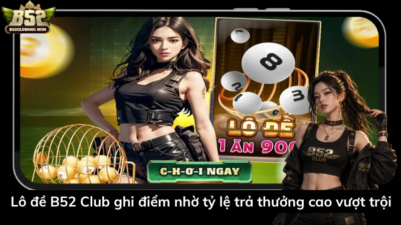 Lô đề B52 Club ghi điểm nhờ tỷ lệ trả thưởng cao vượt trội