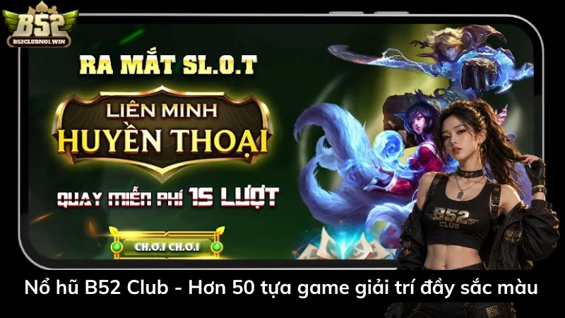 Nổ hũ B52 Club - Hơn 50 tựa game giải trí đầy sắc màu