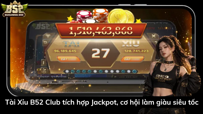 Tài Xỉu B52 Club tích hợp Jackpot, cơ hội làm giàu siêu tốc