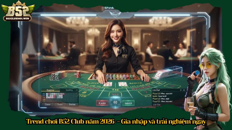 Trend chơi B52 Club năm 2026  - Gia nhập và trải nghiệm ngay