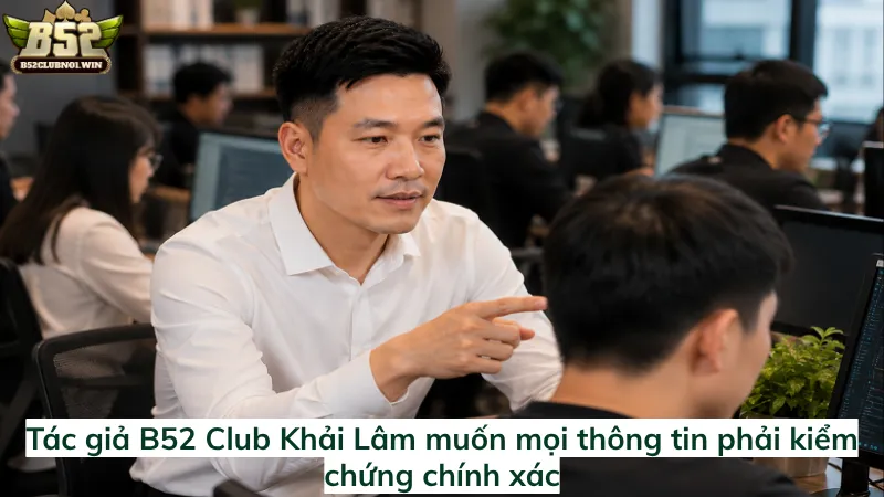 Tác giả B52 Club Khải Lâm muốn mọi thông tin phải kiểm chứng chính xác