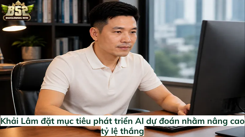 Khải Lâm đặt mục tiêu phát triển AI dự đoán nhằm nâng cao tỷ lệ thắng